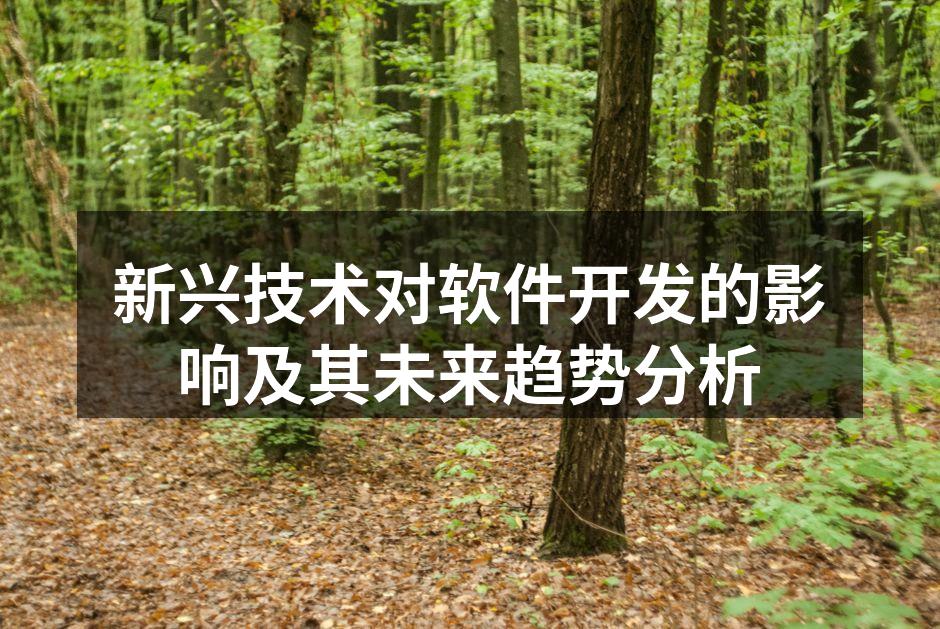 新兴技术对软件开发的影响及其未来趋势分析