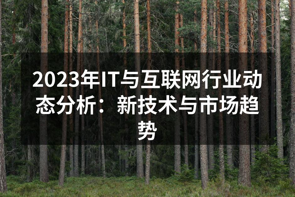 2023年IT与互联网行业动态分析：新技术与市场趋势