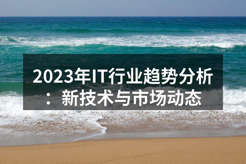 2023年IT行业趋势分析：新技术与市场